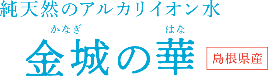 純天然のアルカリイオン水 金城の華 島根県産